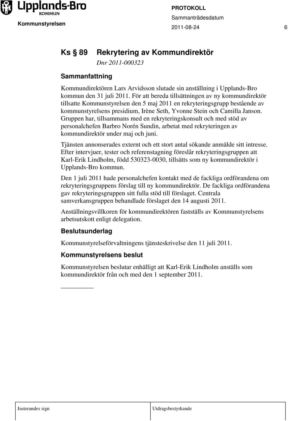 Gruppen har, tillsammans med en rekryteringskonsult och med stöd av personalchefen Barbro Norén Sundin, arbetat med rekryteringen av kommundirektör under maj och juni.