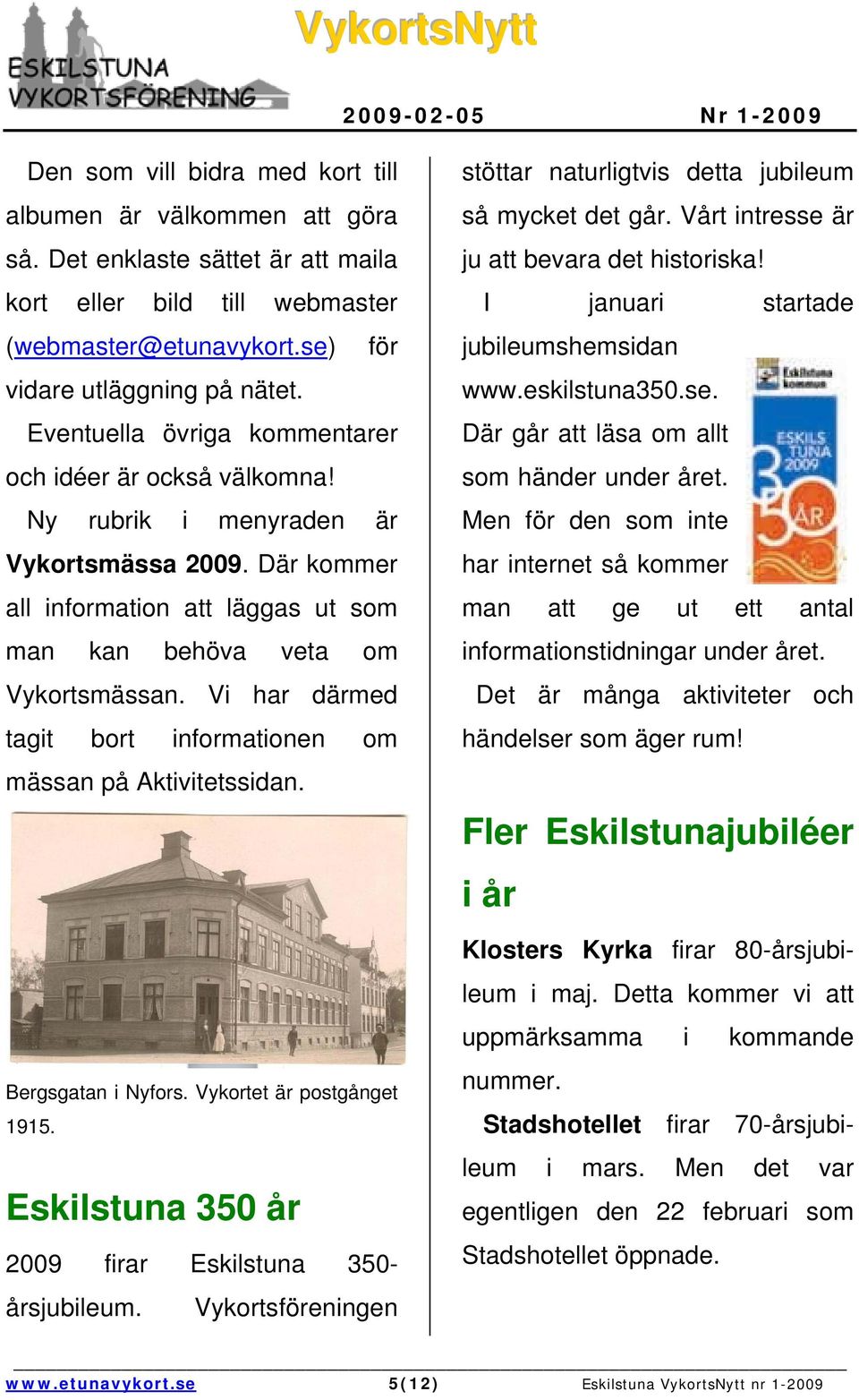 Vi har därmed tagit bort informationen om mässan på Aktivitetssidan. Bergsgatan i Nyfors. Vykortet är postgånget 1915. Eskilstuna 350 år 2009 firar Eskilstuna 350- årsjubileum.