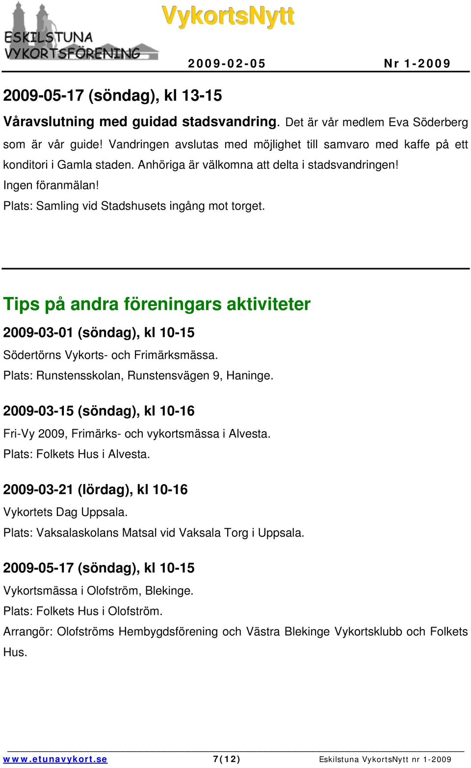 Plats: Samling vid Stadshusets ingång mot torget. Tips på andra föreningars aktiviteter 2009-03-01 (söndag), kl 10-15 Södertörns Vykorts- och Frimärksmässa.