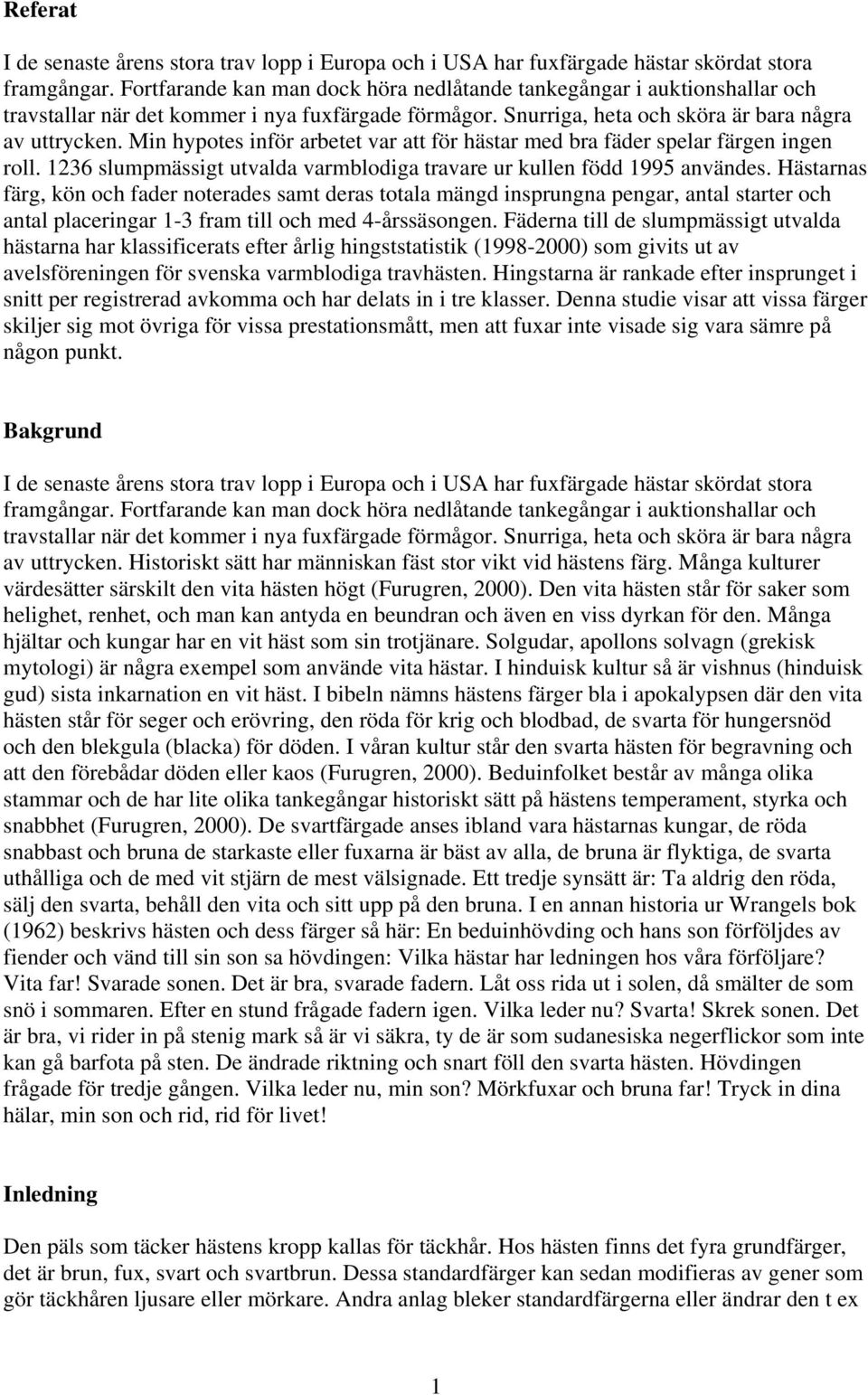 Min hypotes inför arbetet var att för hästar med bra fäder spelar färgen ingen roll. 1236 slumpmässigt utvalda varmblodiga travare ur kullen född 1995 användes.