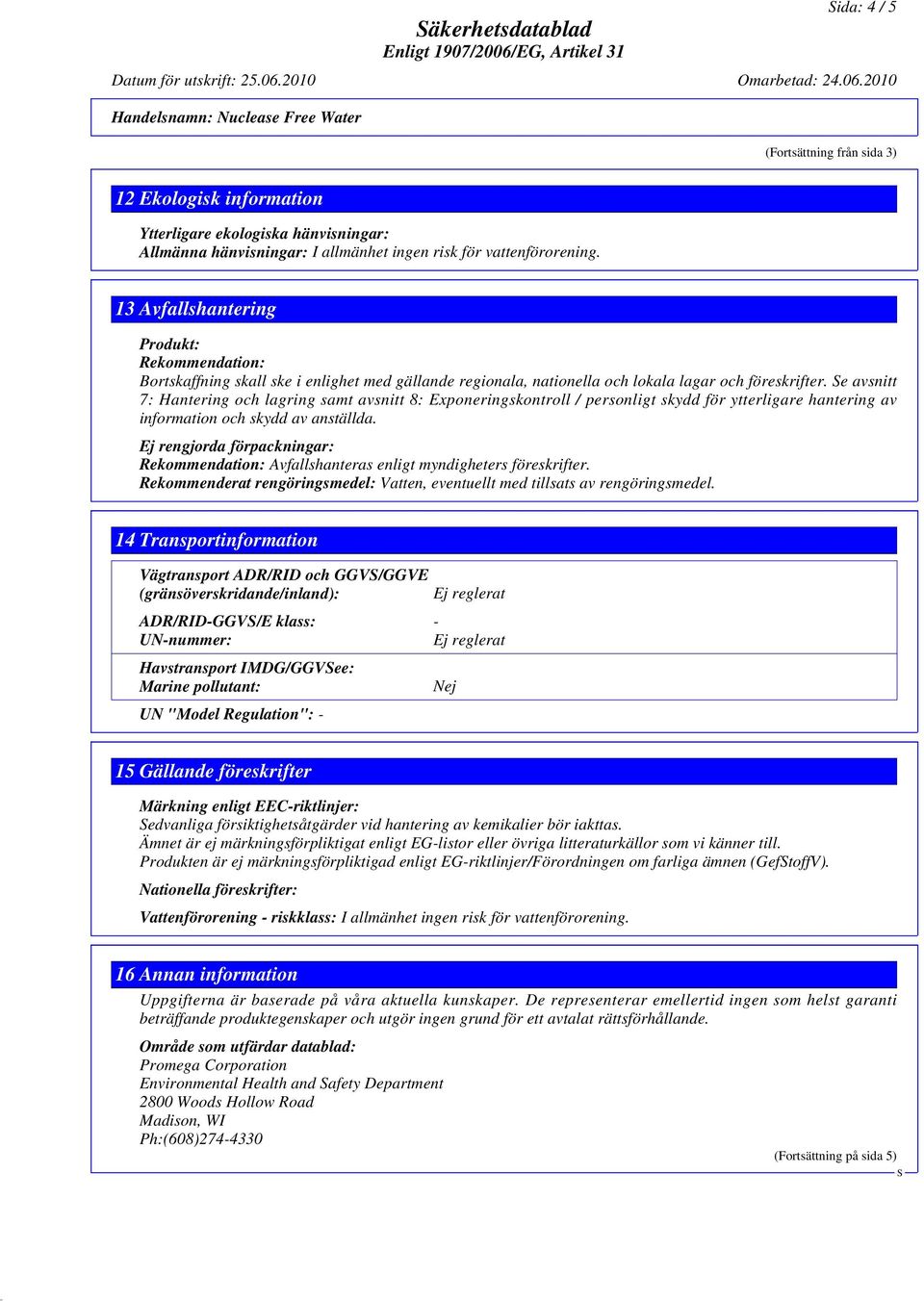 e avsnitt 7: Hantering och lagring samt avsnitt 8: Exponeringskontroll / personligt skydd för ytterligare hantering av information och skydd av anställda.