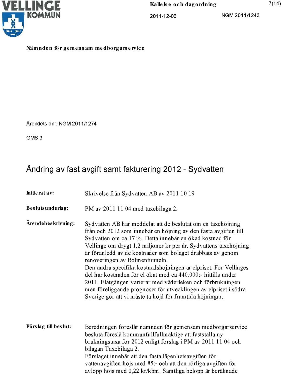 Detta innebär en ökad kostnad för Vellinge om drygt 1.2 miljoner kr per år. Sydvattens taxehöjning är föranledd av de kostnader som bolaget drabbats av genom renoveringen av Bolmentunneln.