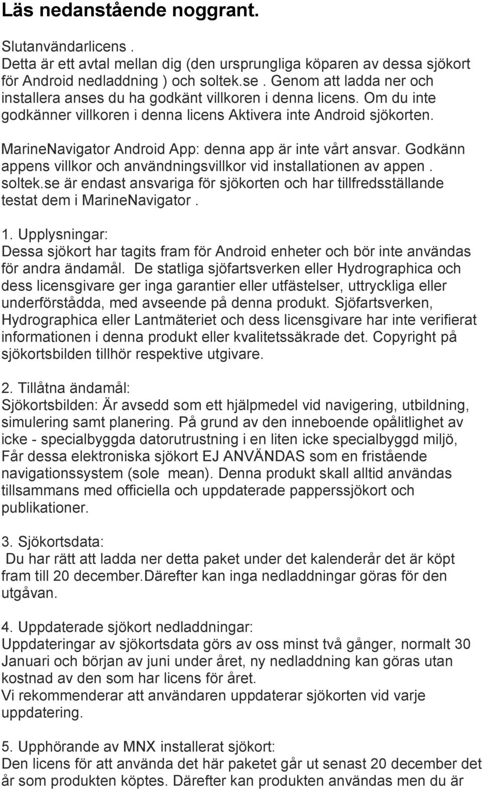 MarineNavigator Android App: denna app är inte vårt ansvar. Godkänn appens villkor och användningsvillkor vid installationen av appen. soltek.