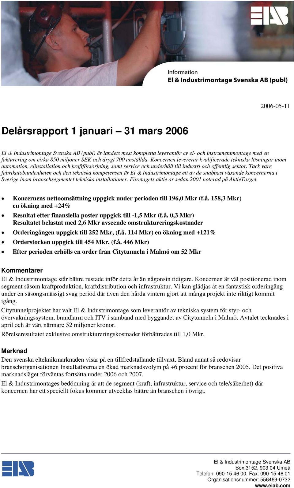 Tack vare fabrikatobundenheten och den tekniska kompetensen är El & Industrimontage ett av de snabbast växande koncernerna i Sverige inom branschsegmentet tekniska installationer.