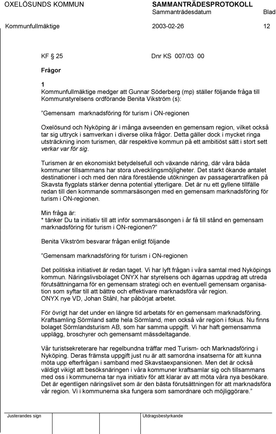 Detta gäller dock i mycket ringa utsträckning inom turismen, där respektive kommun på ett ambitiöst sätt i stort sett verkar var för sig.