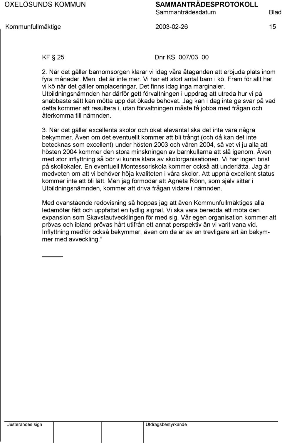 Utbildningsnämnden har därför gett förvaltningen i uppdrag att utreda hur vi på snabbaste sätt kan mötta upp det ökade behovet.