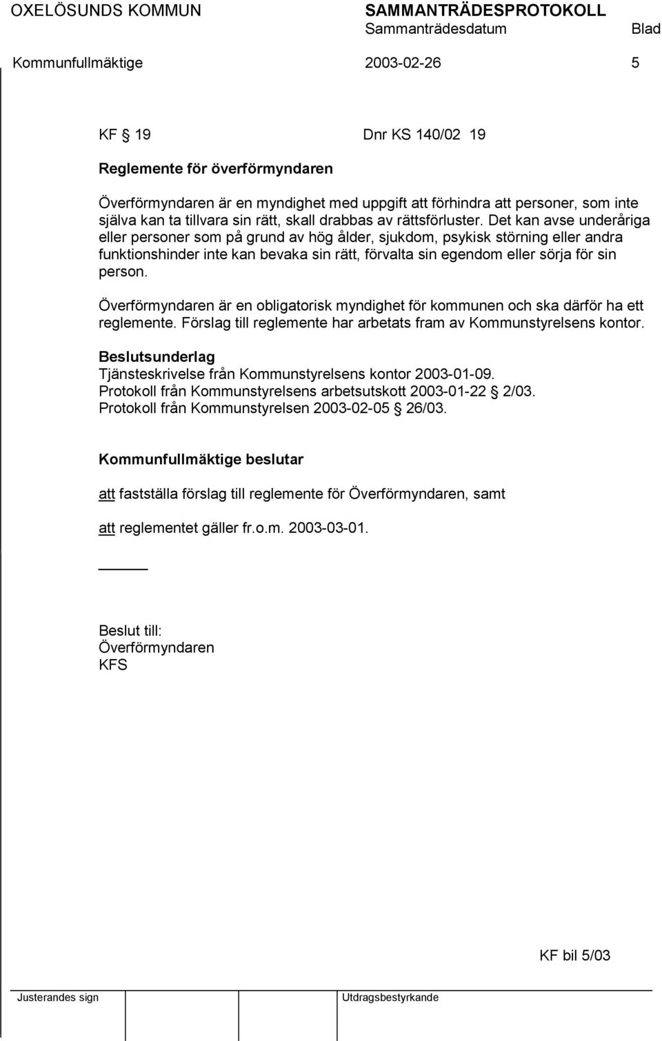 Det kan avse underåriga eller personer som på grund av hög ålder, sjukdom, psykisk störning eller andra funktionshinder inte kan bevaka sin rätt, förvalta sin egendom eller sörja för sin person.