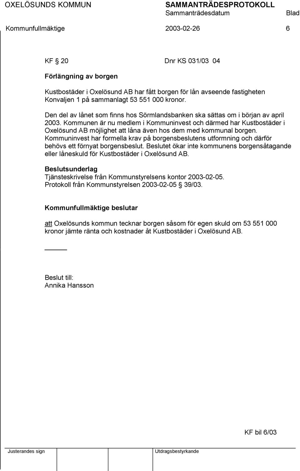 Kommunen är nu medlem i Kommuninvest och därmed har Kustbostäder i Oxelösund AB möjlighet att låna även hos dem med kommunal borgen.