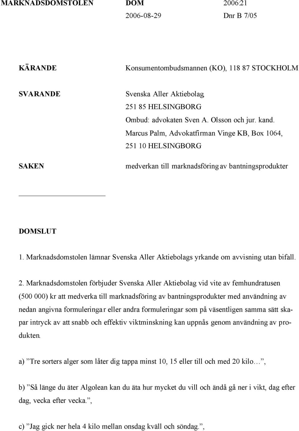 Marknadsdomstolen lämnar Svenska Aller Aktiebolags yrkande om avvisning utan bifall. 2.