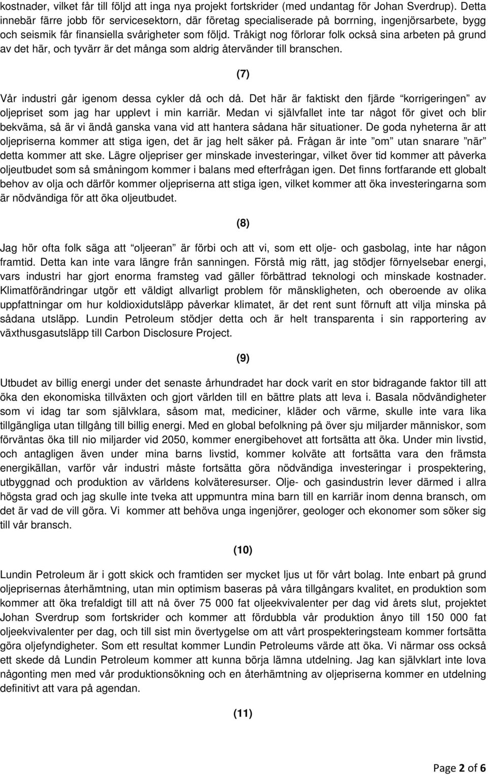 Tråkigt nog förlorar folk också sina arbeten på grund av det här, och tyvärr är det många som aldrig återvänder till branschen. (7) Vår industri går igenom dessa cykler då och då.
