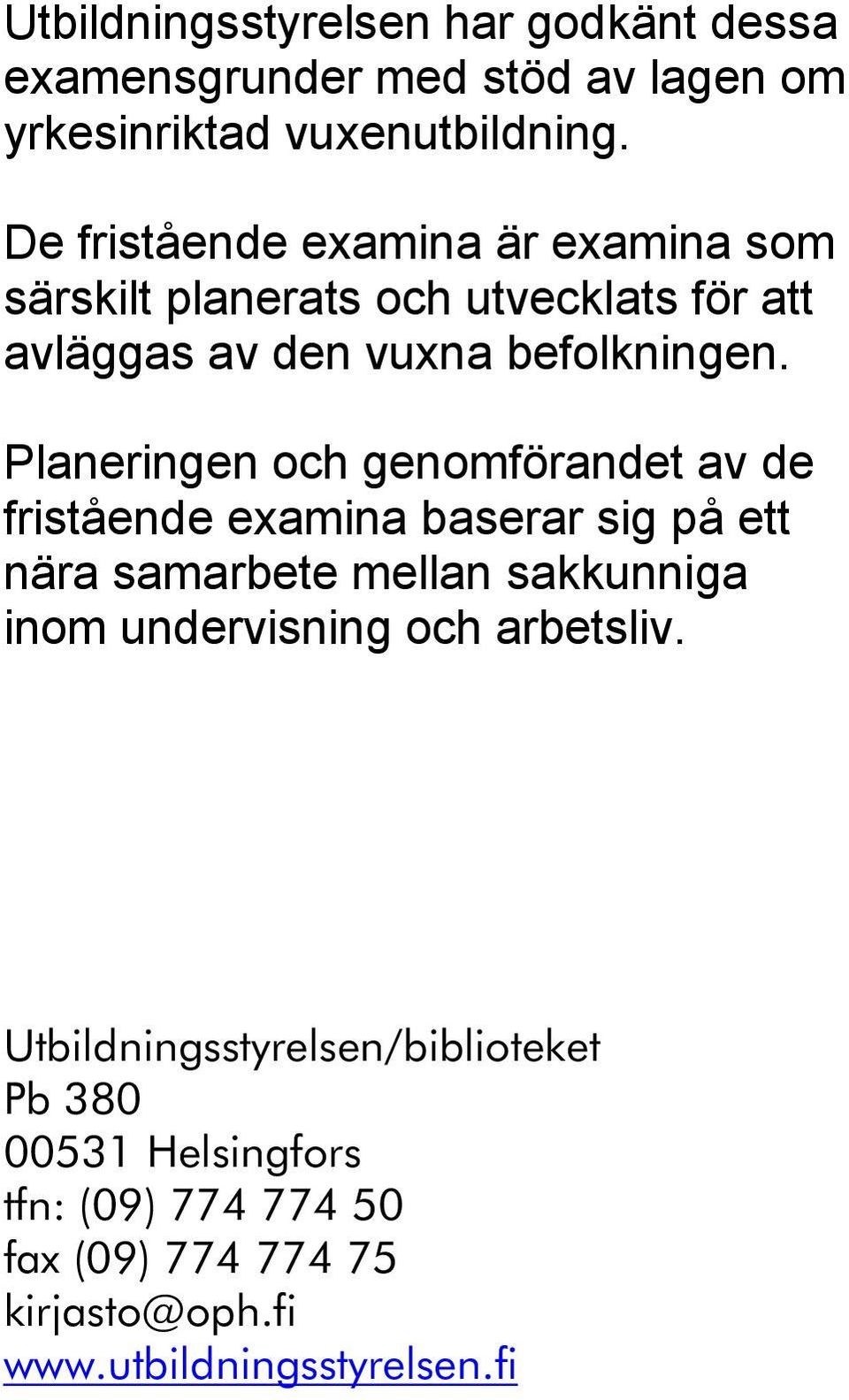 Planeringen och genomförandet av de fristående examina baserar sig på ett nära samarbete mellan sakkunniga inom undervisning