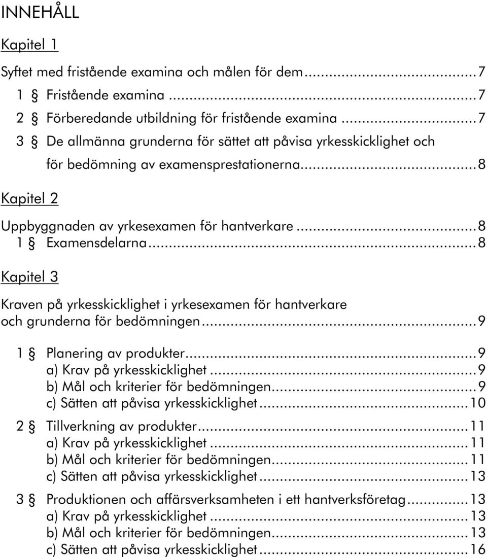 ..8 Kapitel 3 Kraven på yrkesskicklighet i yrkesexamen för hantverkare och grunderna för bedömningen...9 1 Planering av produkter...9 a) Krav på yrkesskicklighet.