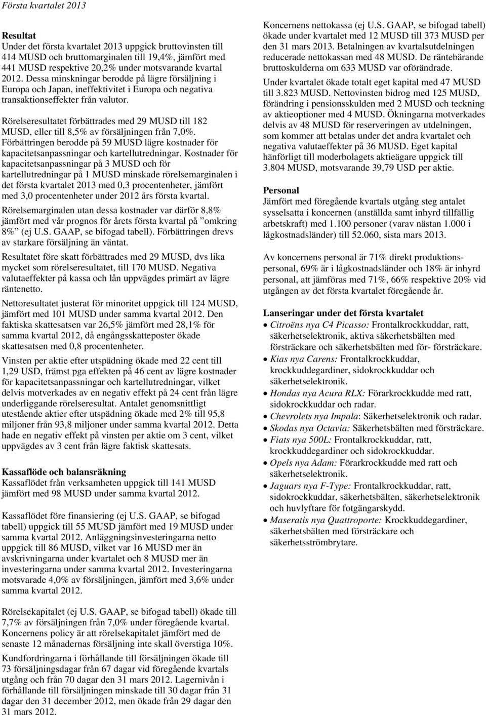 Rörelseresultatet förbättrades med 29 MUSD till 182 MUSD, eller till 8,5% av försäljningen från 7,0%.