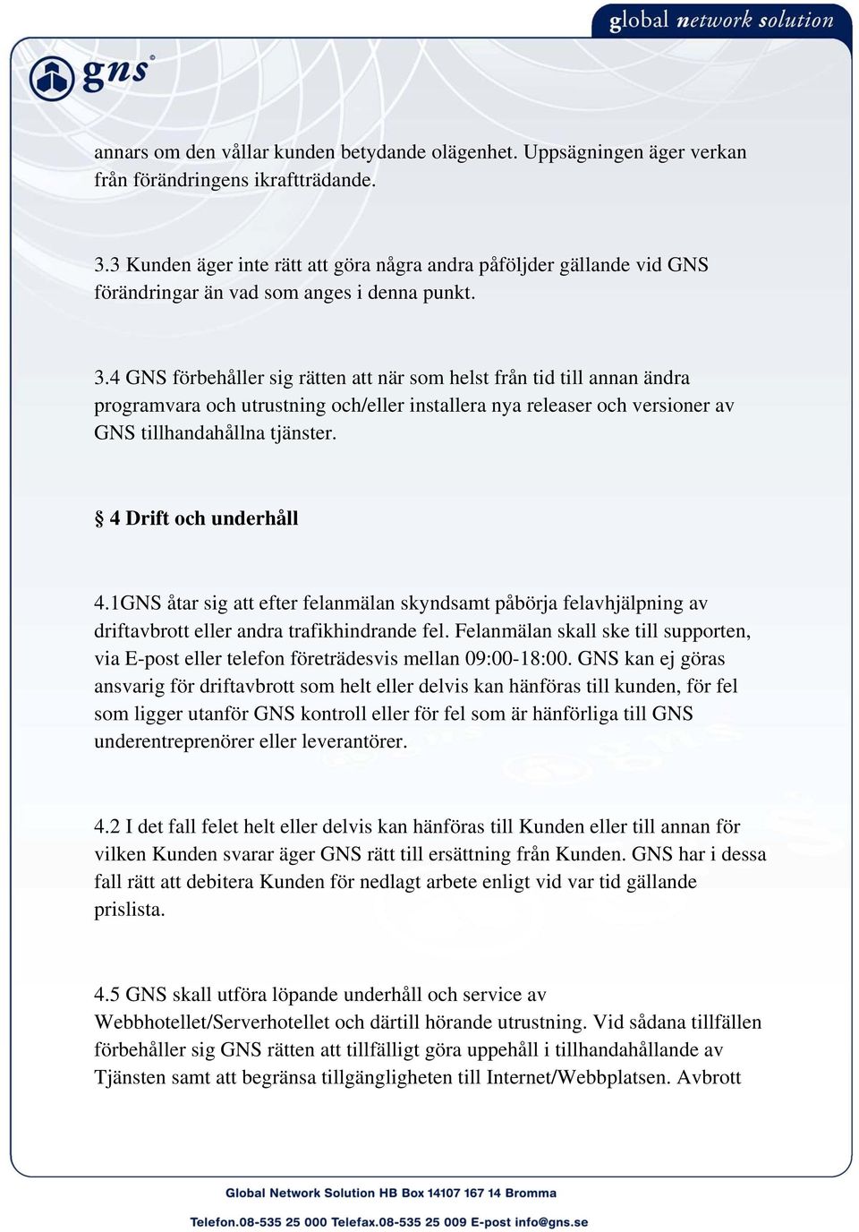 4 GNS förbehåller sig rätten att när som helst från tid till annan ändra programvara och utrustning och/eller installera nya releaser och versioner av GNS tillhandahållna tjänster.