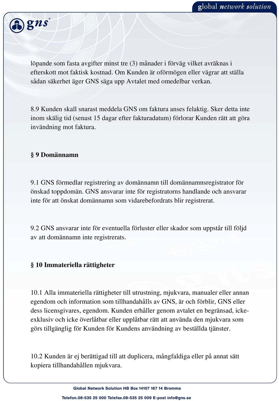 Sker detta inte inom skälig tid (senast 15 dagar efter fakturadatum) förlorar Kunden rätt att göra invändning mot faktura. 9 Domännamn 9.