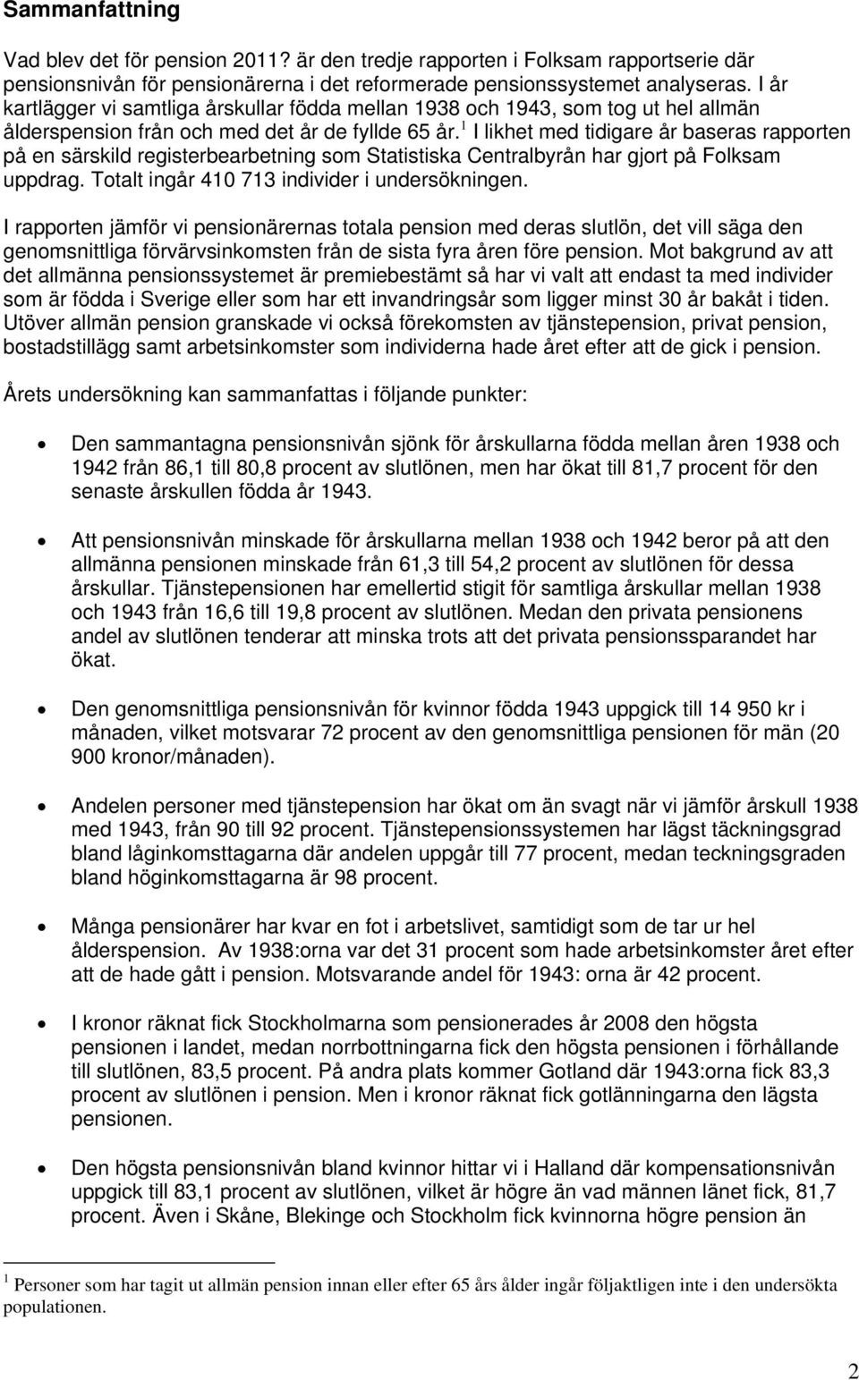 1 I likhet med tidigare år baseras rapporten på en särskild registerbearbetning som Statistiska Centralbyrån har gjort på Folksam uppdrag. Totalt ingår 41 713 individer i undersökningen.