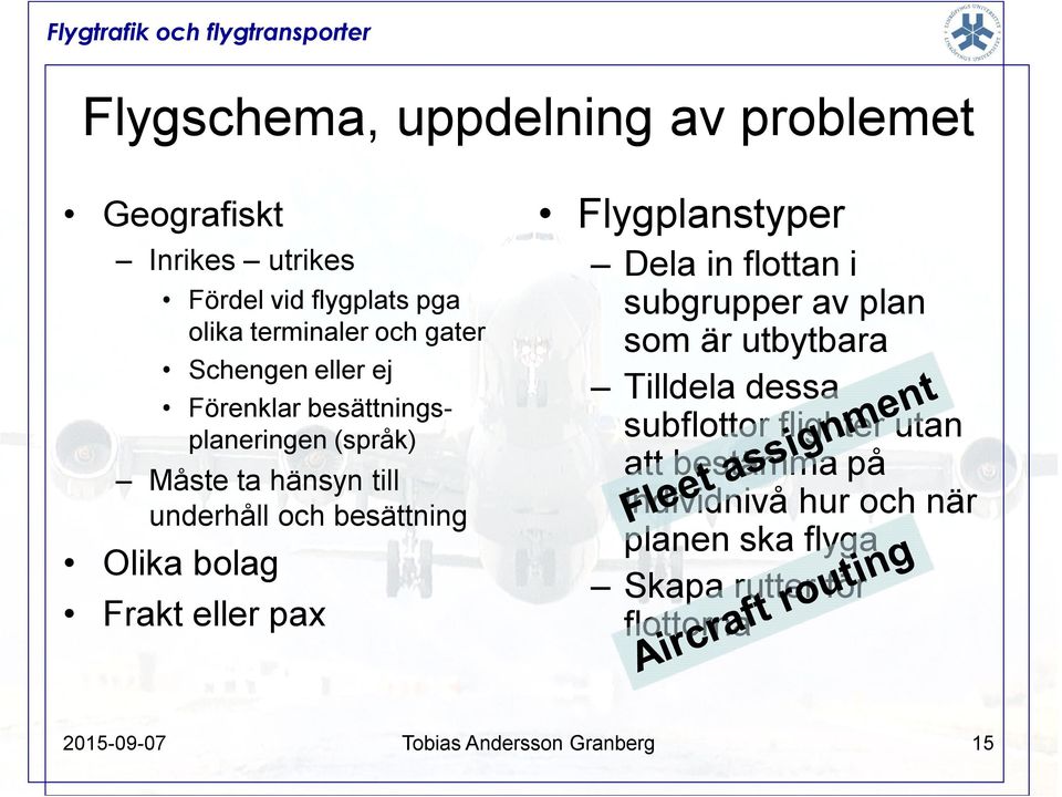 Frakt eller pax Flygplanstyper Dela in flottan i subgrupper av plan som är utbytbara Tilldela dessa subflottor