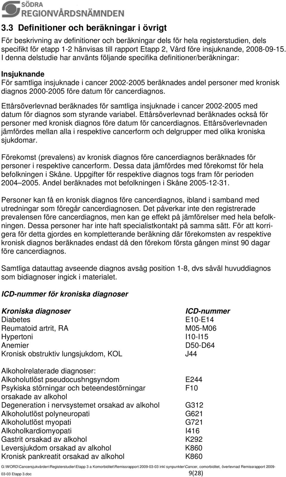 I denna delstudie har använts följande specifika definitioner/beräkningar: Insjuknande För samtliga insjuknade i cancer 2002-2005 beräknades andel personer med kronisk diagnos 2000-2005 före datum