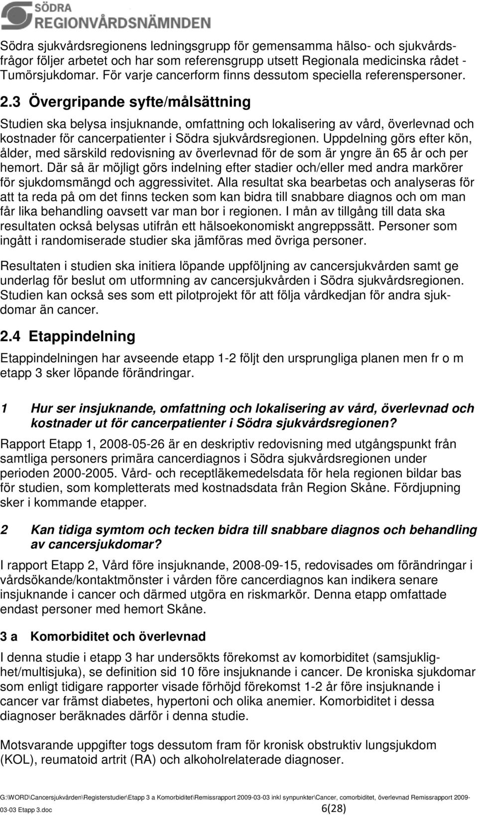 3 Övergripande syfte/målsättning Studien ska belysa insjuknande, omfattning och lokalisering av vård, överlevnad och kostnader för cancerpatienter i Södra sjukvårdsregionen.