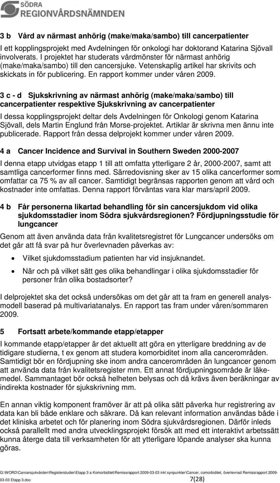 3 c - d Sjukskrivning av närmast anhörig (make/maka/sambo) till cancerpatienter respektive Sjukskrivning av cancerpatienter I dessa kopplingsprojekt deltar dels Avdelningen för Onkologi genom