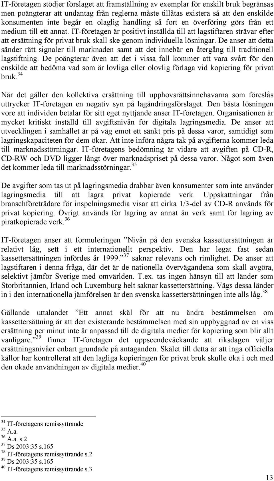 IT-företagen är positivt inställda till att lagstiftaren strävar efter att ersättning för privat bruk skall ske genom individuella lösningar.