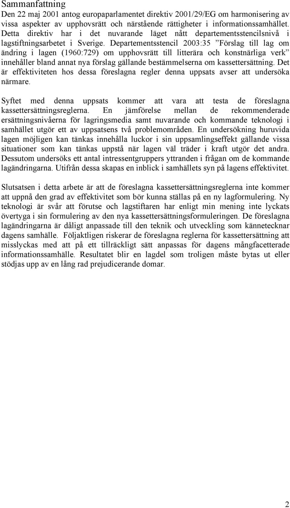 Departementsstencil 2003:35 Förslag till lag om ändring i lagen (1960:729) om upphovsrätt till litterära och konstnärliga verk innehåller bland annat nya förslag gällande bestämmelserna om