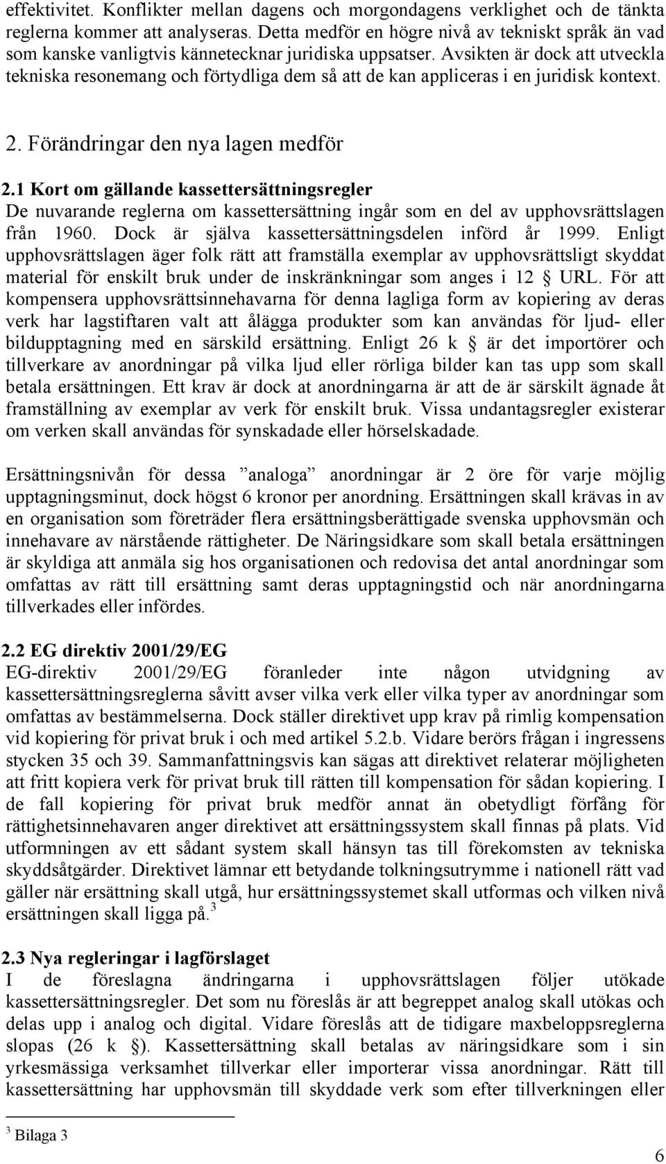 Avsikten är dock att utveckla tekniska resonemang och förtydliga dem så att de kan appliceras i en juridisk kontext. 2. Förändringar den nya lagen medför 2.