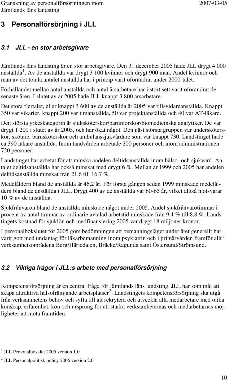 Förhållandet mellan antal anställda och antal årsarbetare har i stort sett varit oförändrat de senaste åren. I slutet av år 2005 hade JLL knappt 3 800 årsarbetare.