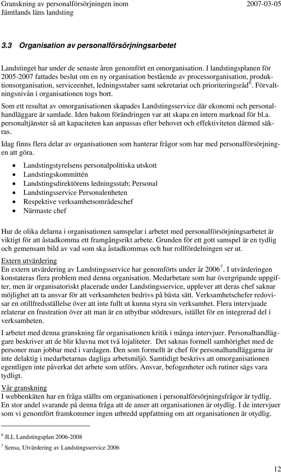 Förvaltningsnivån i organisationen togs bort. Som ett resultat av omorganisationen skapades Landstingsservice där ekonomi och personalhandläggare är samlade.