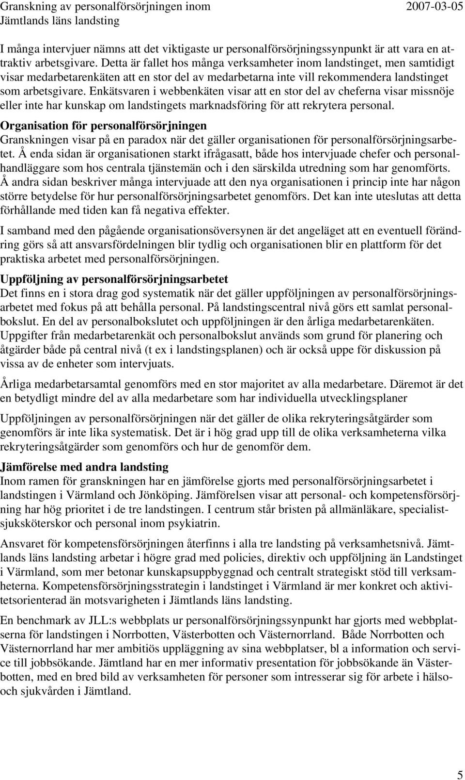 Enkätsvaren i webbenkäten visar att en stor del av cheferna visar missnöje eller inte har kunskap om landstingets marknadsföring för att rekrytera personal.