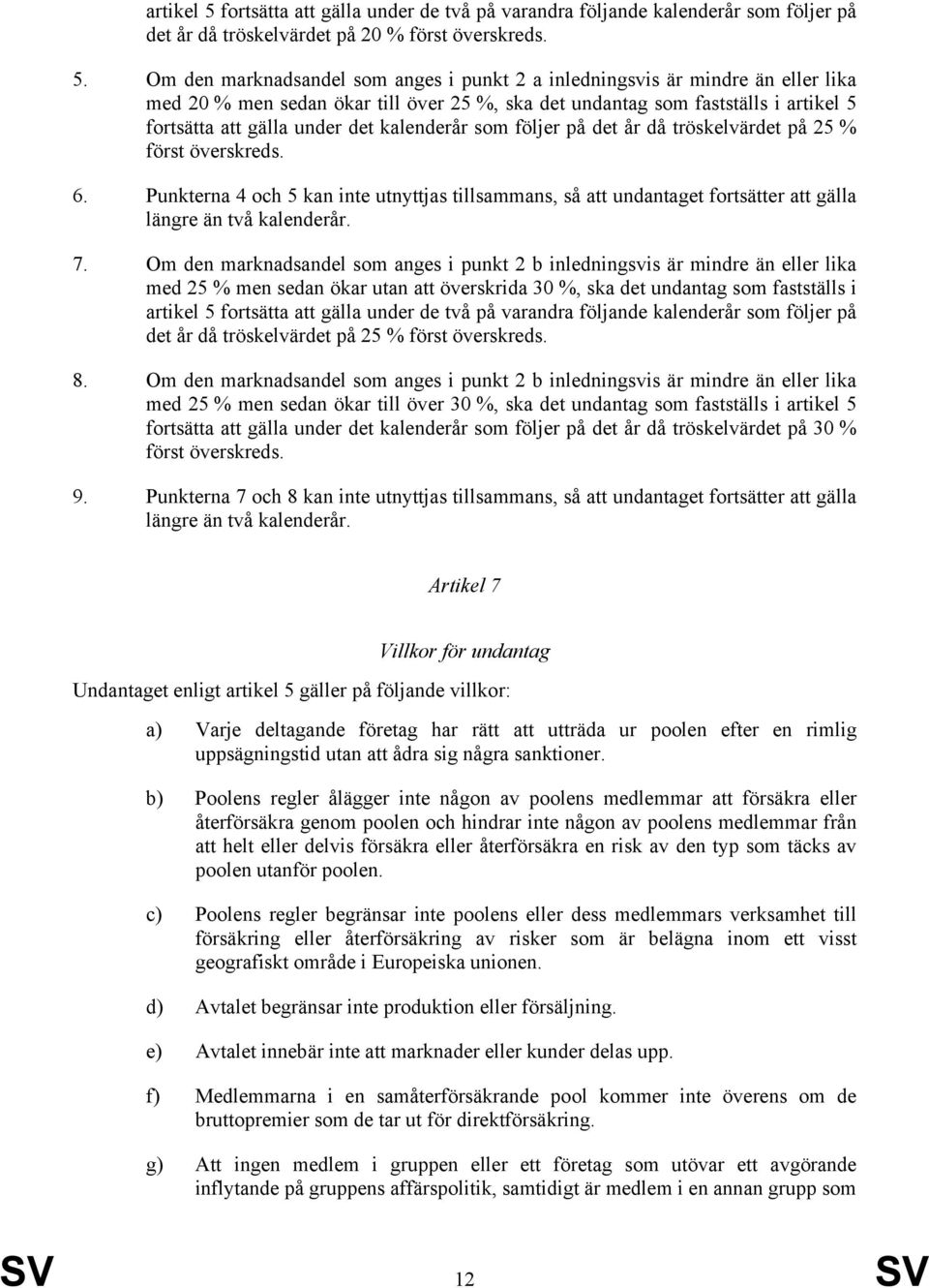 Om den marknadsandel som anges i punkt 2 a inledningsvis är mindre än eller lika med 20 % men sedan ökar till över 25 %, ska det undantag som fastställs i fortsätta att gälla under det kalenderår som