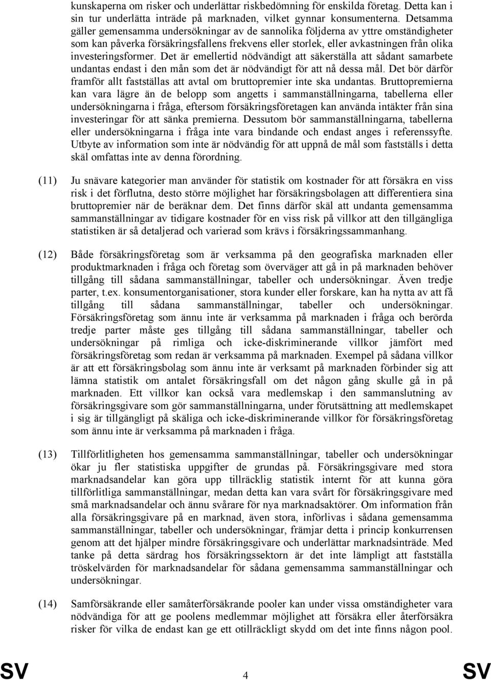 Det är emellertid nödvändigt att säkerställa att sådant samarbete undantas endast i den mån som det är nödvändigt för att nå dessa mål.