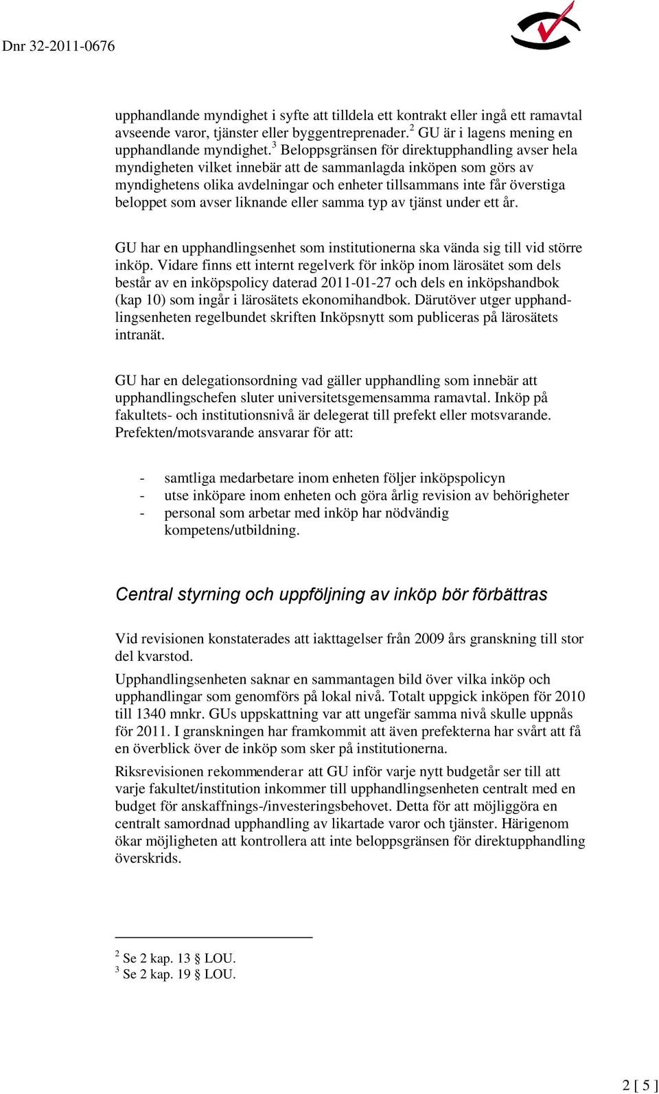 som avser liknande eller samma typ av tjänst under ett år. GU har en upphandlingsenhet som institutionerna ska vända sig till vid större inköp.