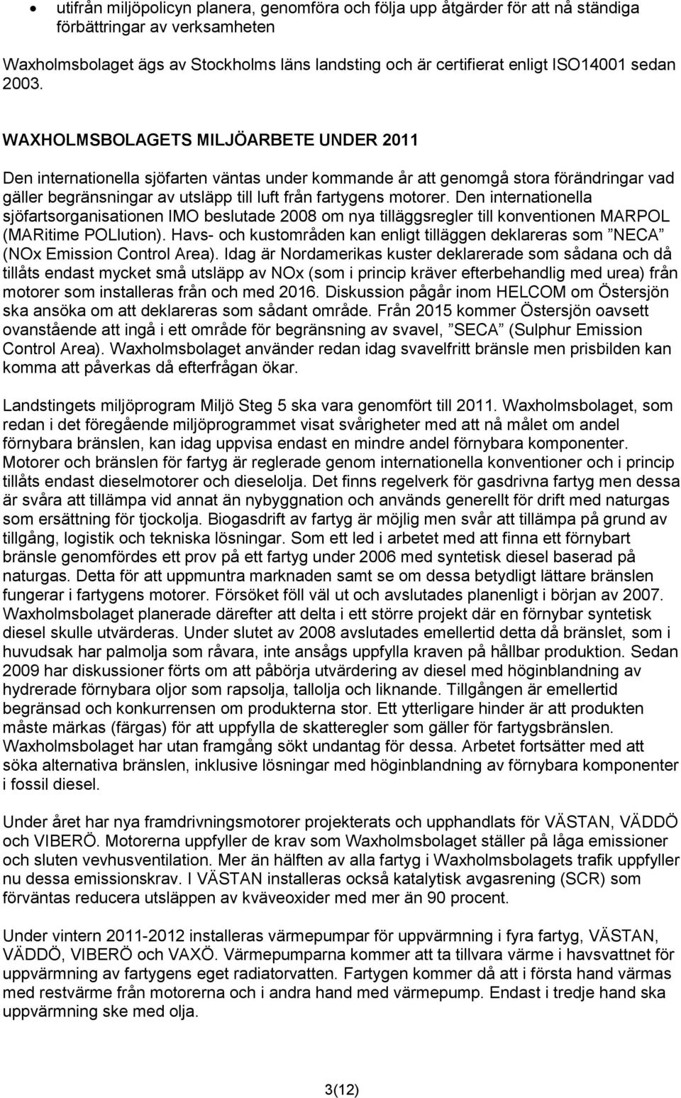 WAXHOLMSBOLAGETS MILJÖARBETE UNDER 2011 Den internationella sjöfarten väntas under kommande år att genomgå stora förändringar vad gäller begränsningar av utsläpp till luft från fartygens motorer.