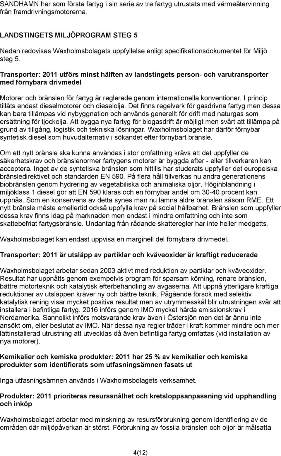Transporter: 2011 utförs minst hälften av landstingets person- och varutransporter med förnybara drivmedel Motorer och bränslen för fartyg är reglerade genom internationella konventioner.