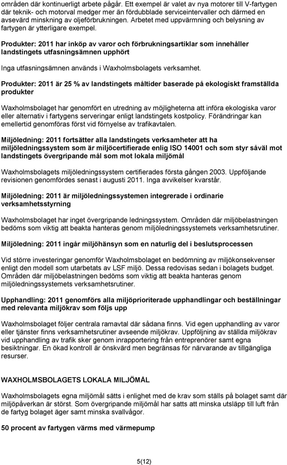 Arbetet med uppvärmning och belysning av fartygen är ytterligare exempel.