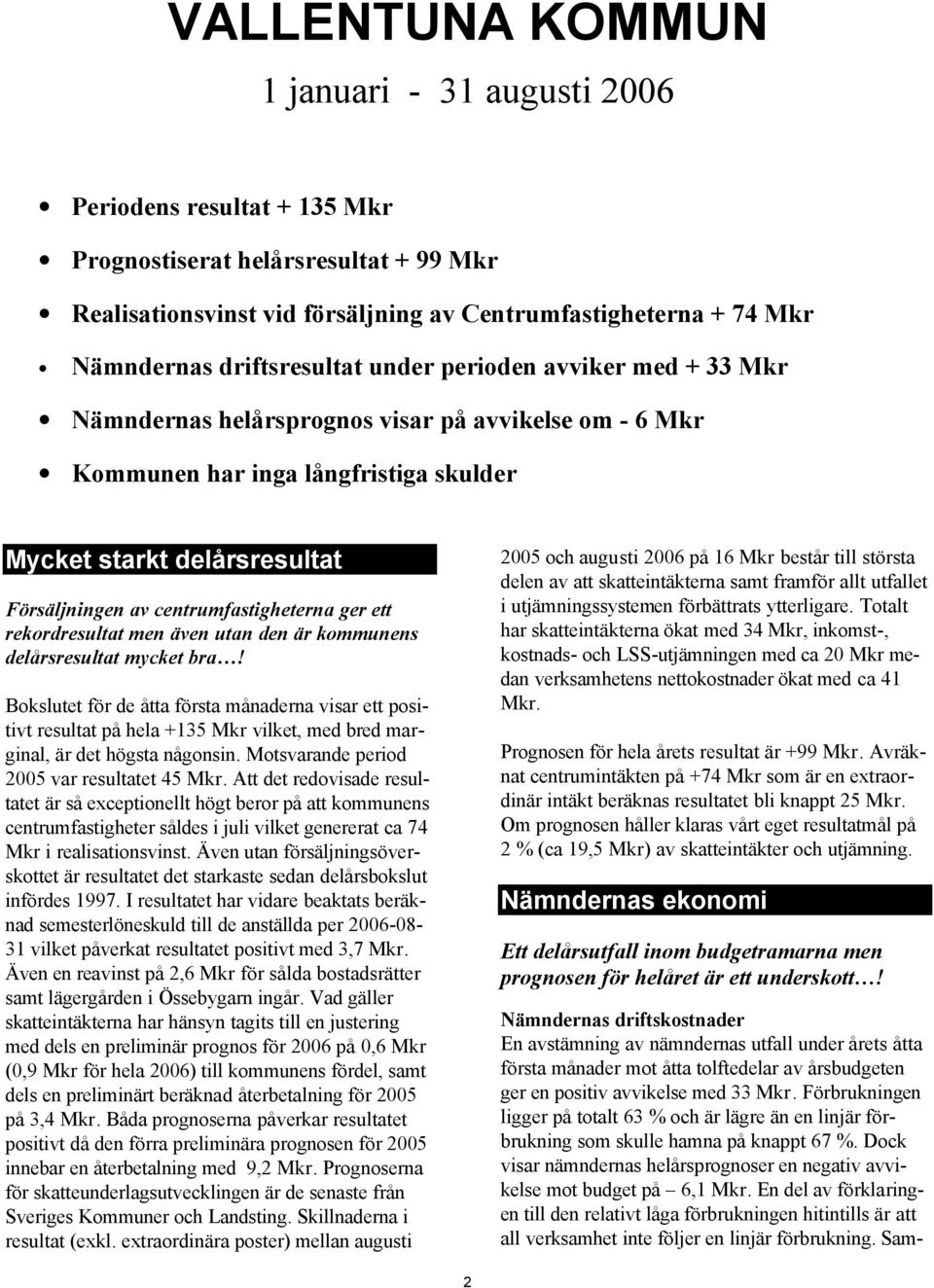 centrumfastigheterna ger ett rekordresultat men även utan den är kommunens delårsresultat mycket bra!