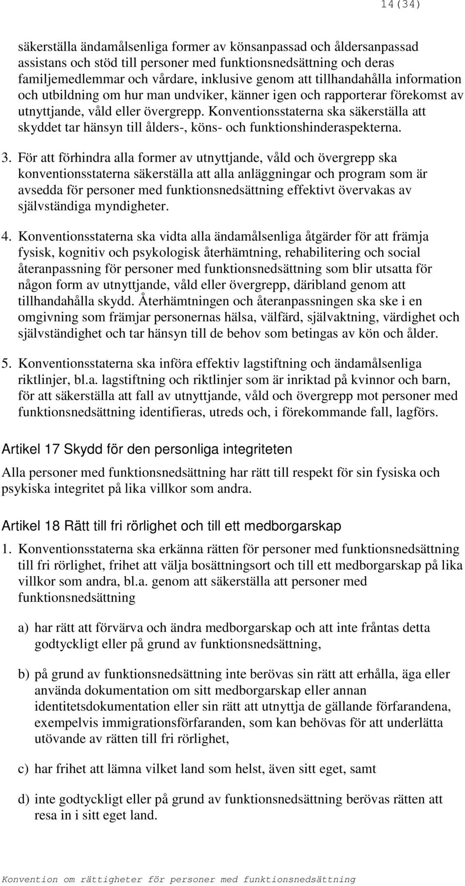 Konventionsstaterna ska säkerställa att skyddet tar hänsyn till ålders-, köns- och funktionshinderaspekterna. 3.