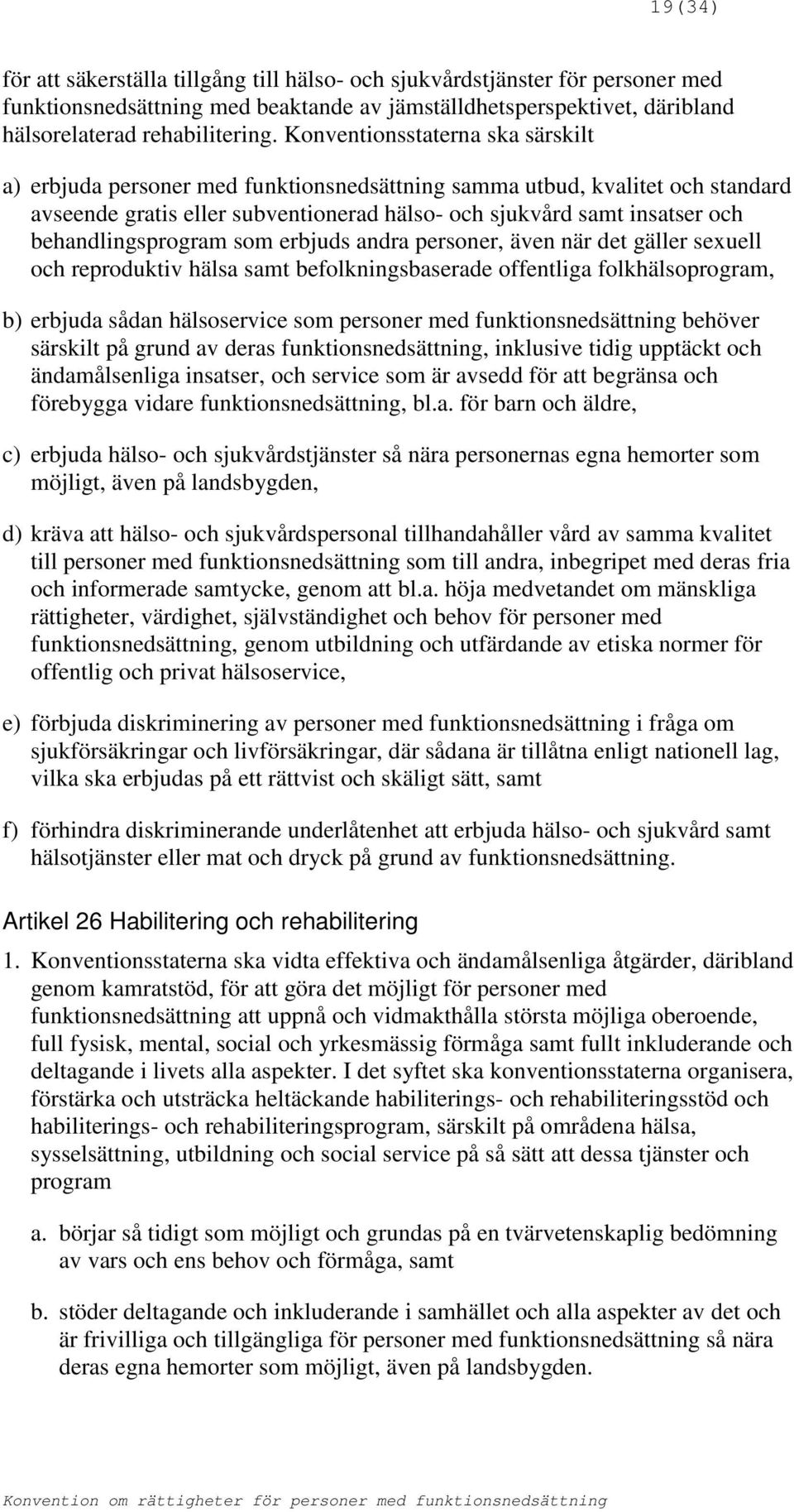 behandlingsprogram som erbjuds andra personer, även när det gäller sexuell och reproduktiv hälsa samt befolkningsbaserade offentliga folkhälsoprogram, b) erbjuda sådan hälsoservice som personer med