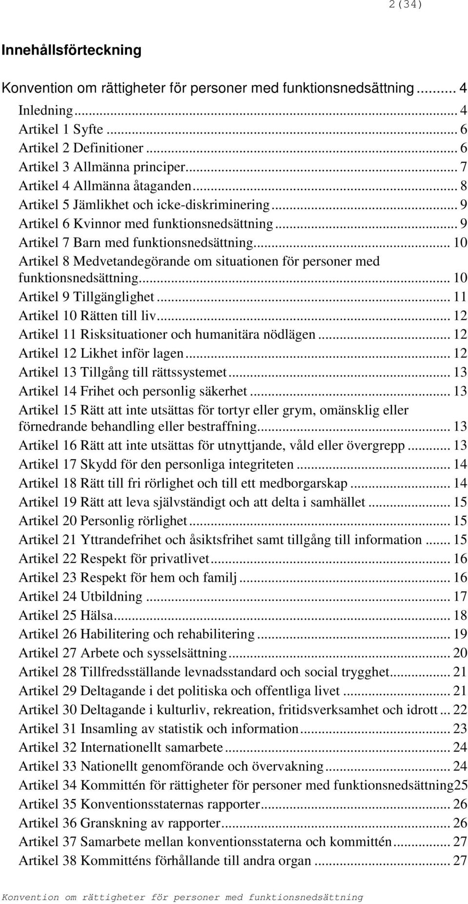 .. 10 Artikel 8 Medvetandegörande om situationen för personer med funktionsnedsättning... 10 Artikel 9 Tillgänglighet... 11 Artikel 10 Rätten till liv.