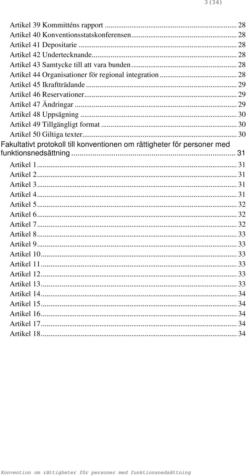 .. 30 Artikel 49 Tillgängligt format... 30 Artikel 50 Giltiga texter... 30 Fakultativt protokoll till konventionen om rättigheter för personer med funktionsnedsättning... 31 Artikel 1... 31 Artikel 2.