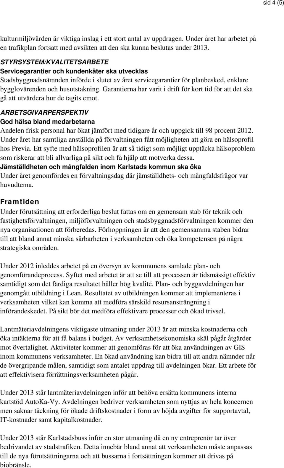 Garantierna har varit i drift för kort tid för att det ska gå att utvärdera hur de tagits emot.