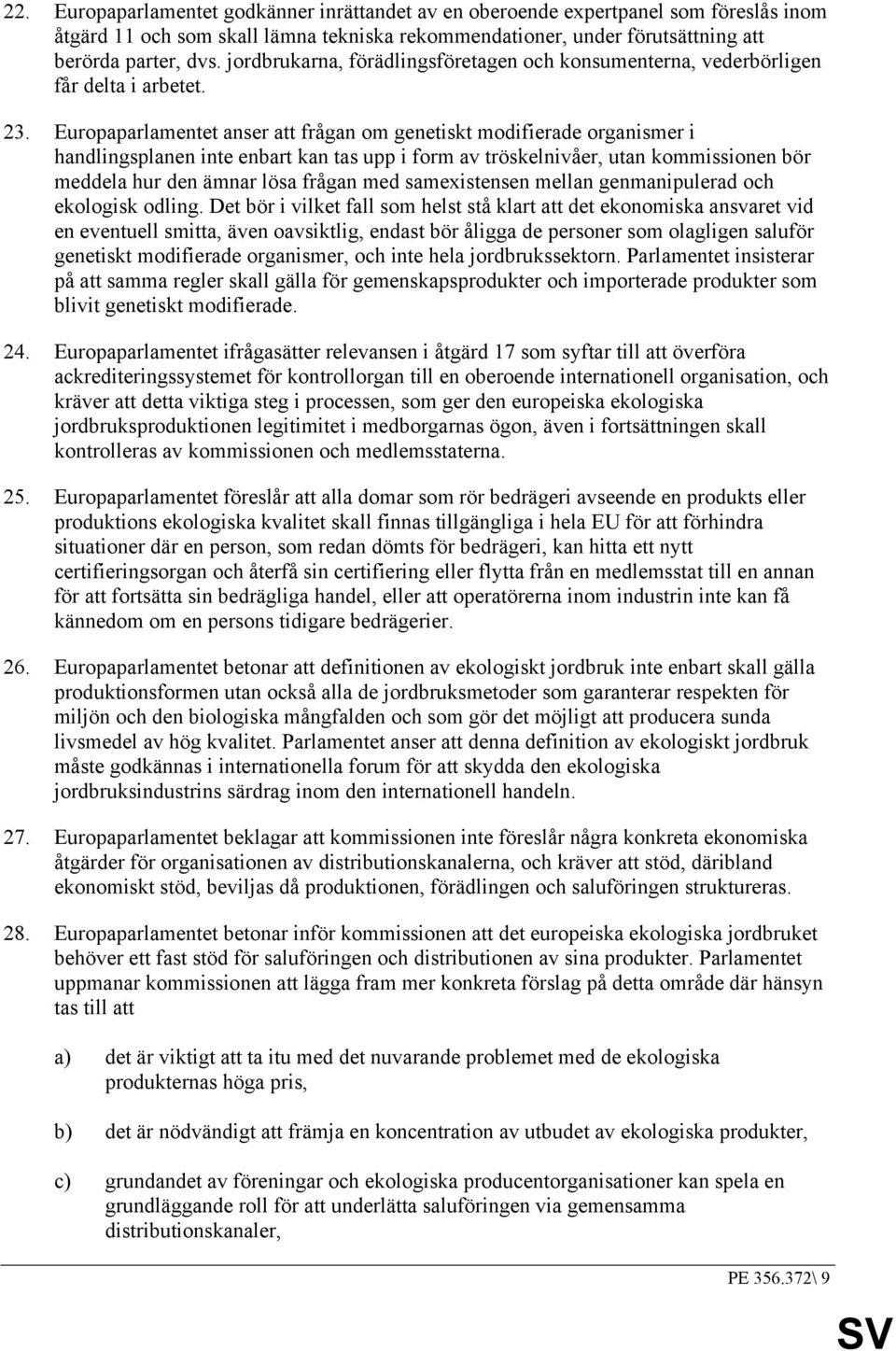 Europaparlamentet anser att frågan om genetiskt modifierade organismer i handlingsplanen inte enbart kan tas upp i form av tröskelnivåer, utan kommissionen bör meddela hur den ämnar lösa frågan med