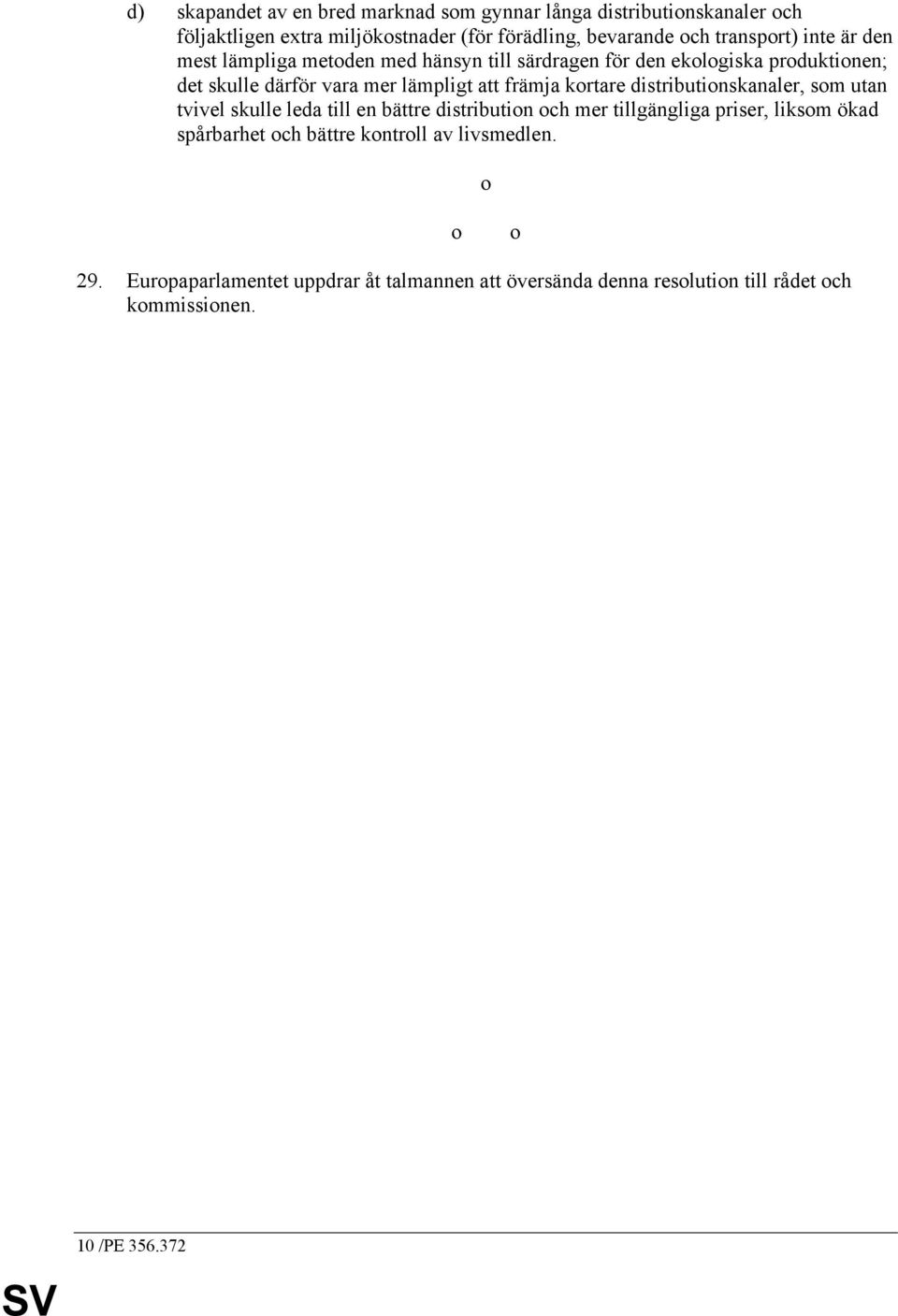 främja kortare distributionskanaler, som utan tvivel skulle leda till en bättre distribution och mer tillgängliga priser, liksom ökad spårbarhet