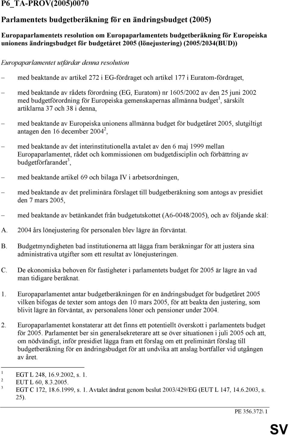 förordning (EG, Euratom) nr 1605/2002 av den 25 juni 2002 med budgetförordning för Europeiska gemenskapernas allmänna budget 1, särskilt artiklarna 37 och 38 i denna, med beaktande av Europeiska