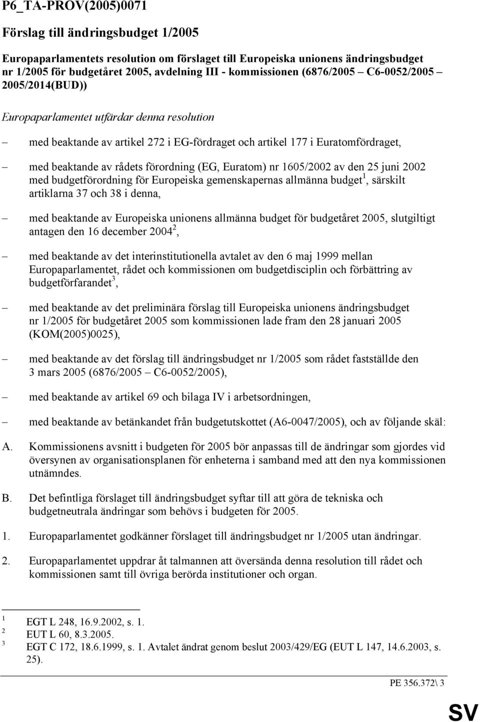 (EG, Euratom) nr 1605/2002 av den 25 juni 2002 med budgetförordning för Europeiska gemenskapernas allmänna budget 1, särskilt artiklarna 37 och 38 i denna, med beaktande av Europeiska unionens