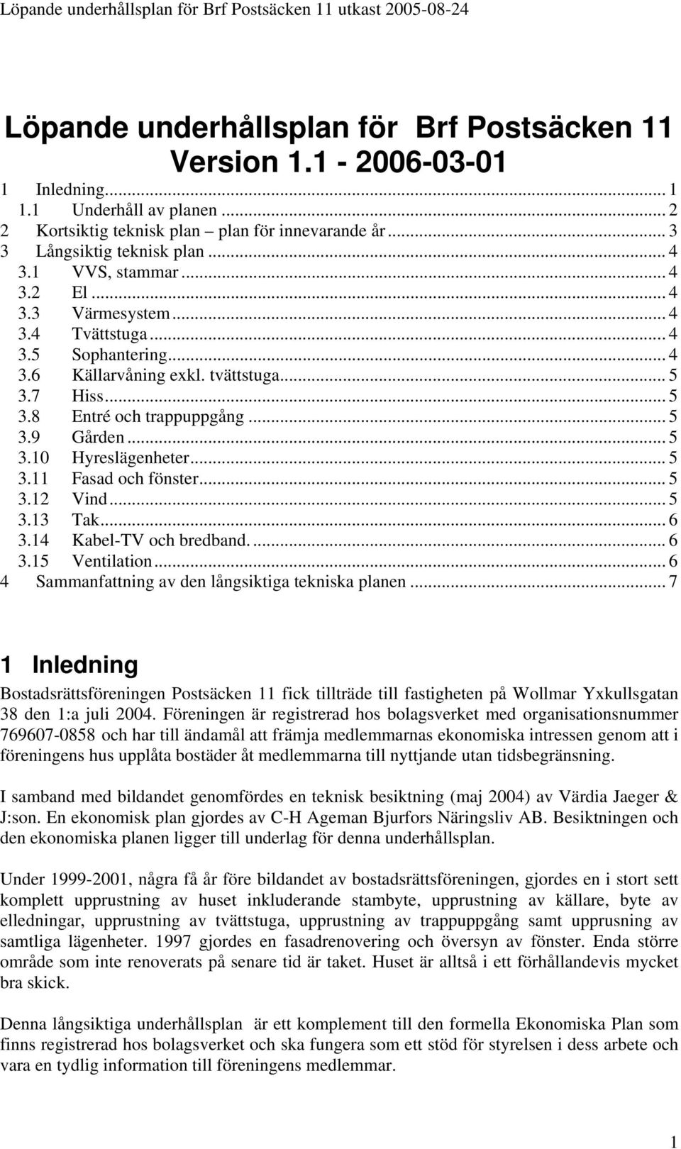 .. 5 3.11 Fasad och fönster... 5 3.12 Vind... 5 3.13 Tak... 6 3.14 Kabel-TV och bredband... 6 3.15 Ventilation... 6 4 Sammanfattning av den långsiktiga tekniska planen.