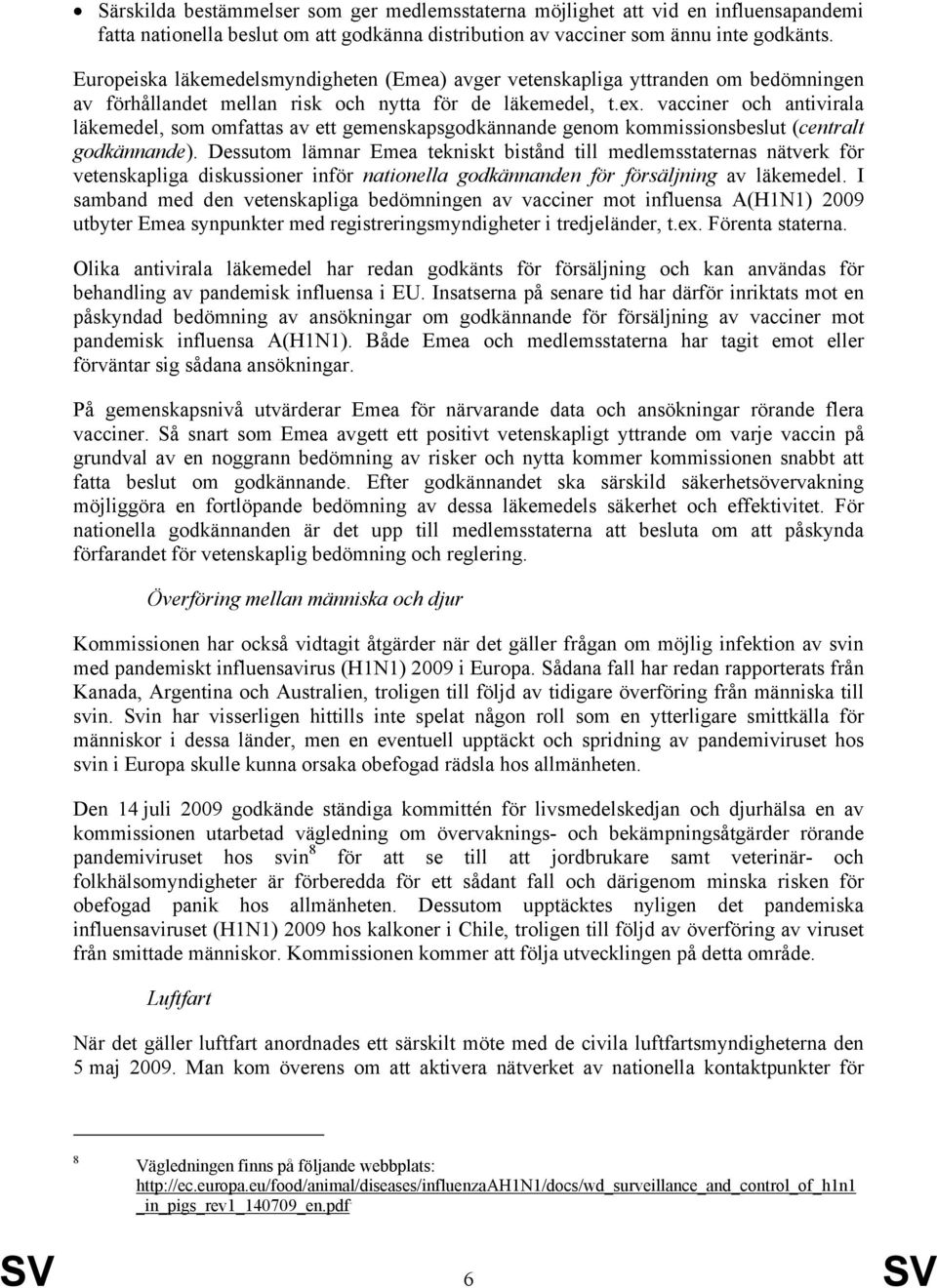 vacciner och antivirala läkemedel, som omfattas av ett gemenskapsgodkännande genom kommissionsbeslut (centralt godkännande).