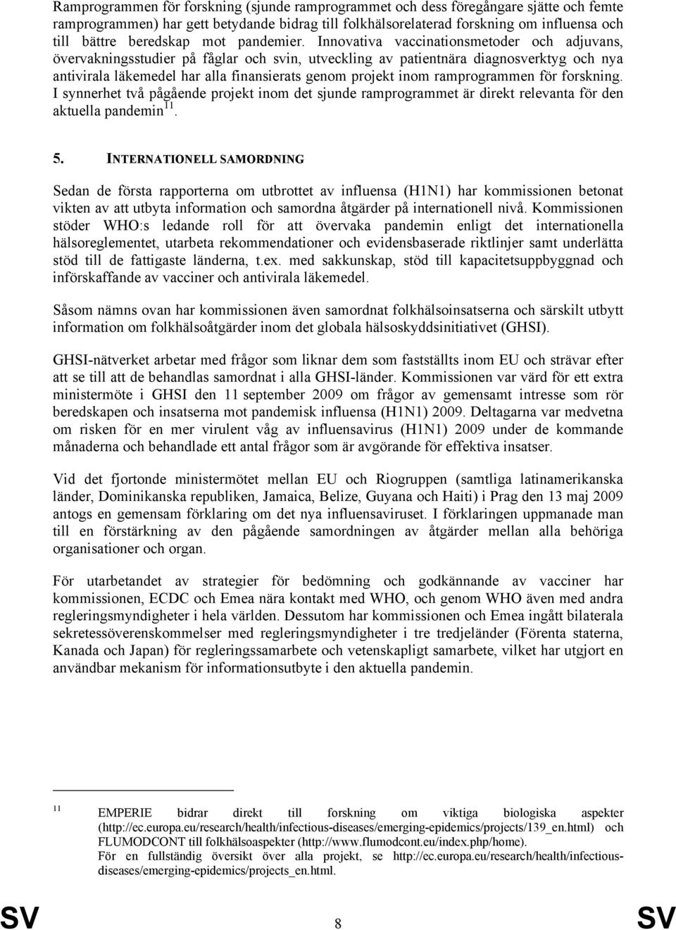 Innovativa vaccinationsmetoder och adjuvans, övervakningsstudier på fåglar och svin, utveckling av patientnära diagnosverktyg och nya antivirala läkemedel har alla finansierats genom projekt inom