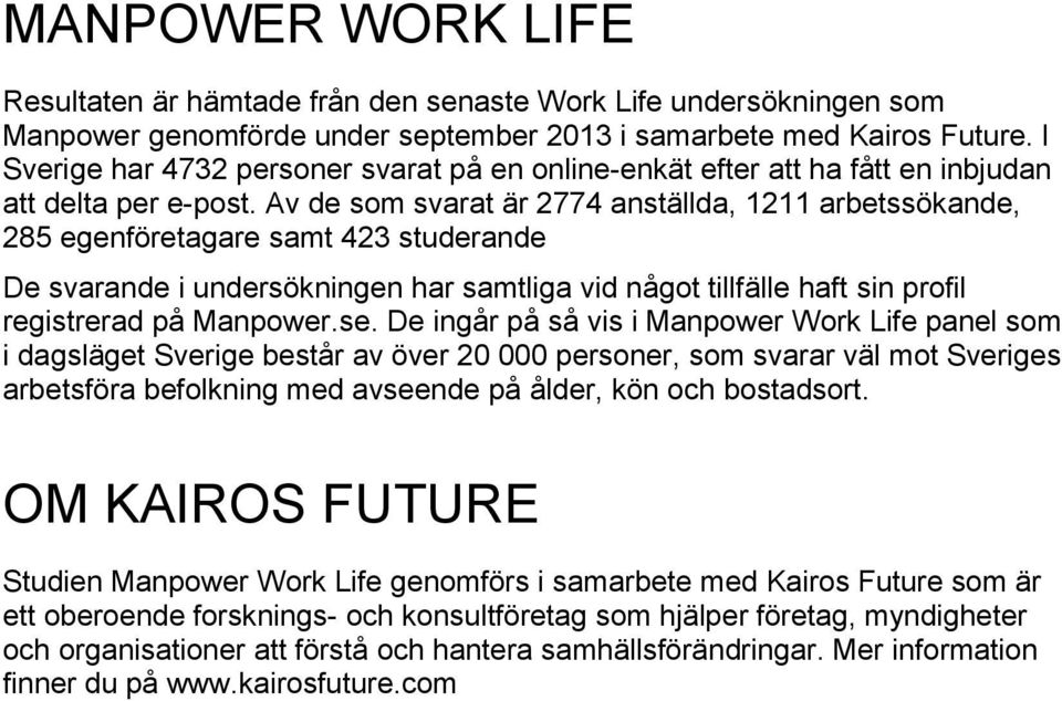 Av de som svarat är 2774 anställda, 1211 arbetssökande, 285 egenföretagare samt 423 studerande De svarande i undersökningen har samtliga vid något tillfälle haft sin profil registrerad på Manpower.se.